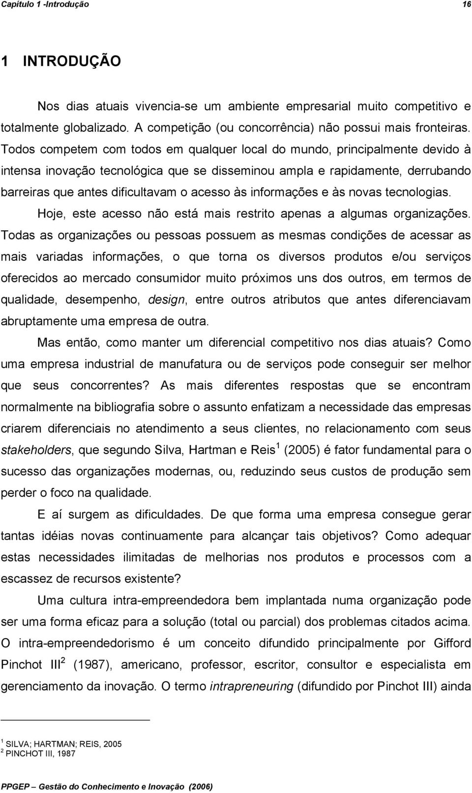 às informações e às novas tecnologias. Hoje, este acesso não está mais restrito apenas a algumas organizações.