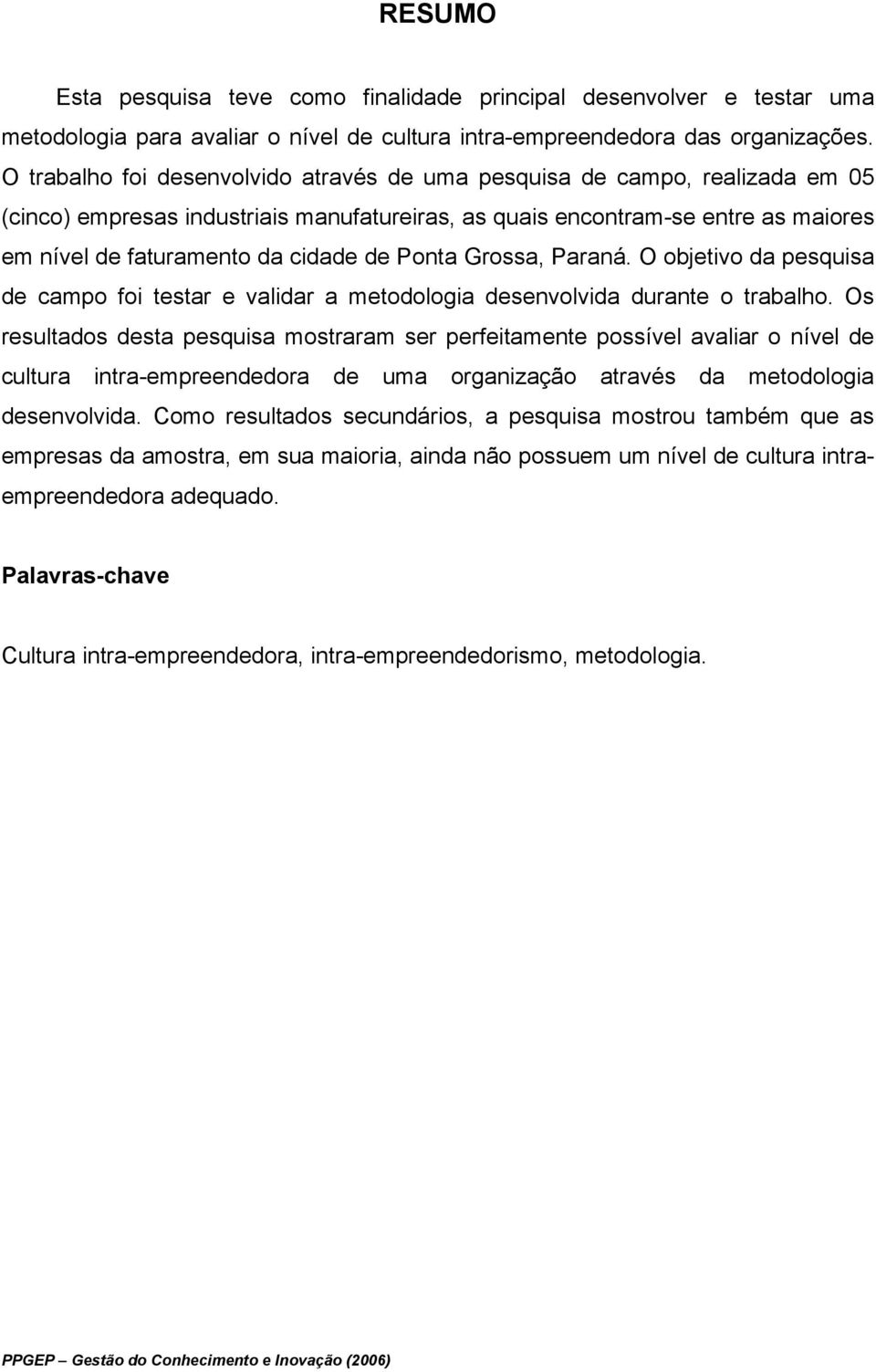 Ponta Grossa, Paraná. O objetivo da pesquisa de campo foi testar e validar a metodologia desenvolvida durante o trabalho.