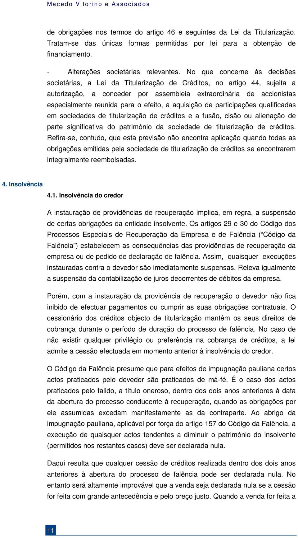 efeito, a aquisição de participações qualificadas em sociedades de titularização de créditos e a fusão, cisão ou alienação de parte significativa do património da sociedade de titularização de