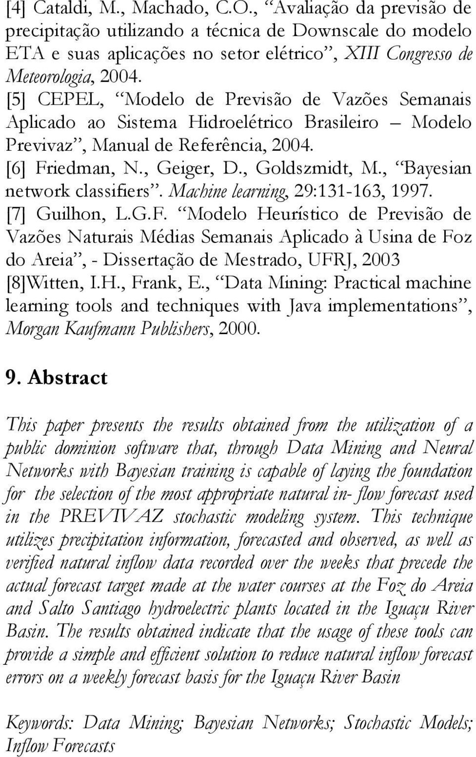 Machine learning, 29:131-163, 1997. [7] Guilhon, L.G.F. Molo Heurístico Previsão Vazões Naturais Médias Semanais Aplica à Usina Foz Areia, - Dissertação Mestra, UFRJ, 23 [8]Witten, I.H., Frank, E.