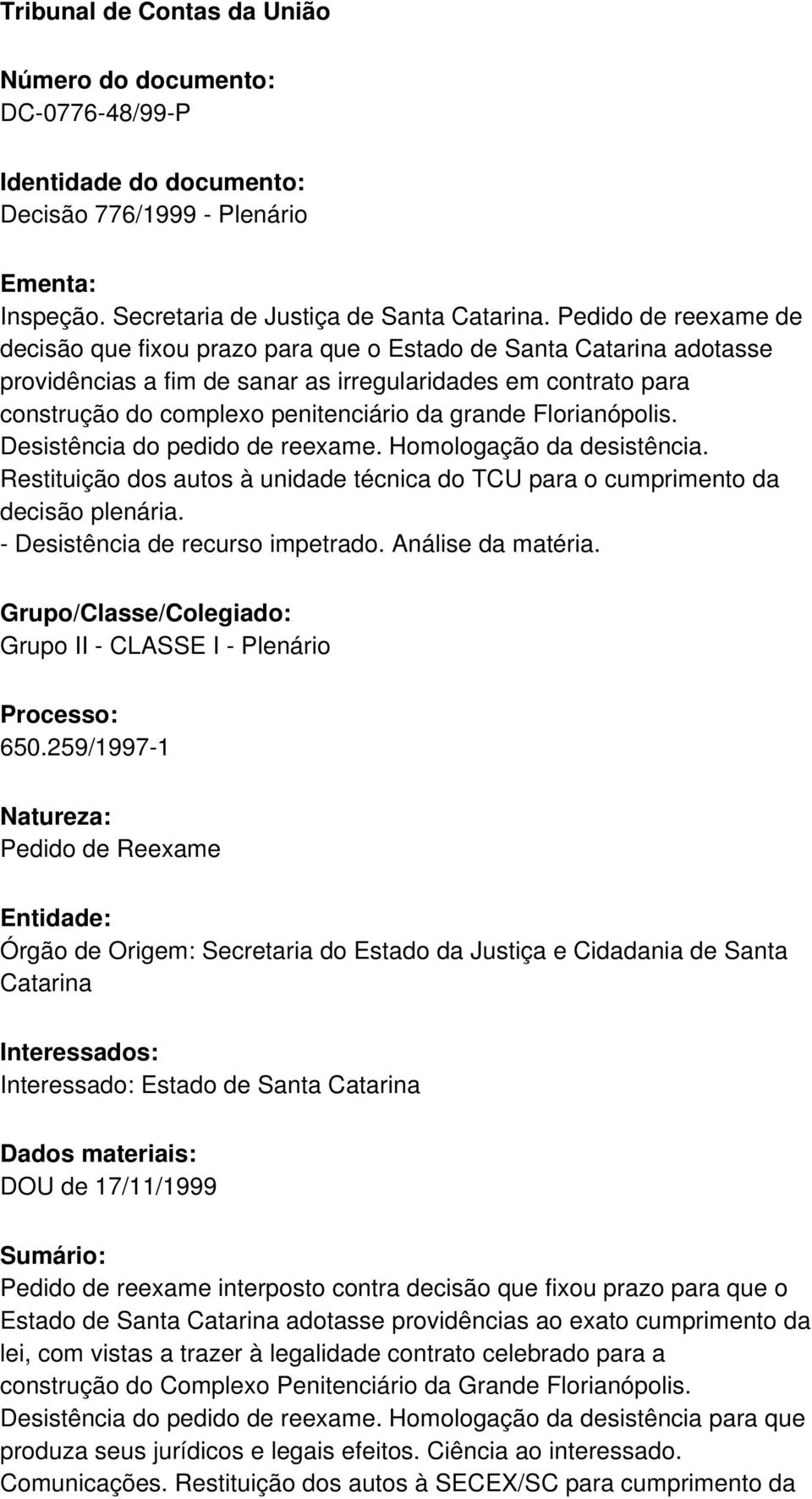 grande Florianópolis. Desistência do pedido de reexame. Homologação da desistência. Restituição dos autos à unidade técnica do TCU para o cumprimento da decisão plenária.