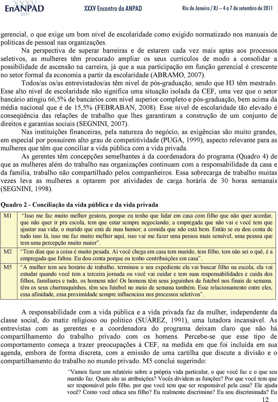 carreira, já que a sua participação em função gerencial é crescente no setor formal da economia a partir da escolaridade (ABRAMO, 2007).