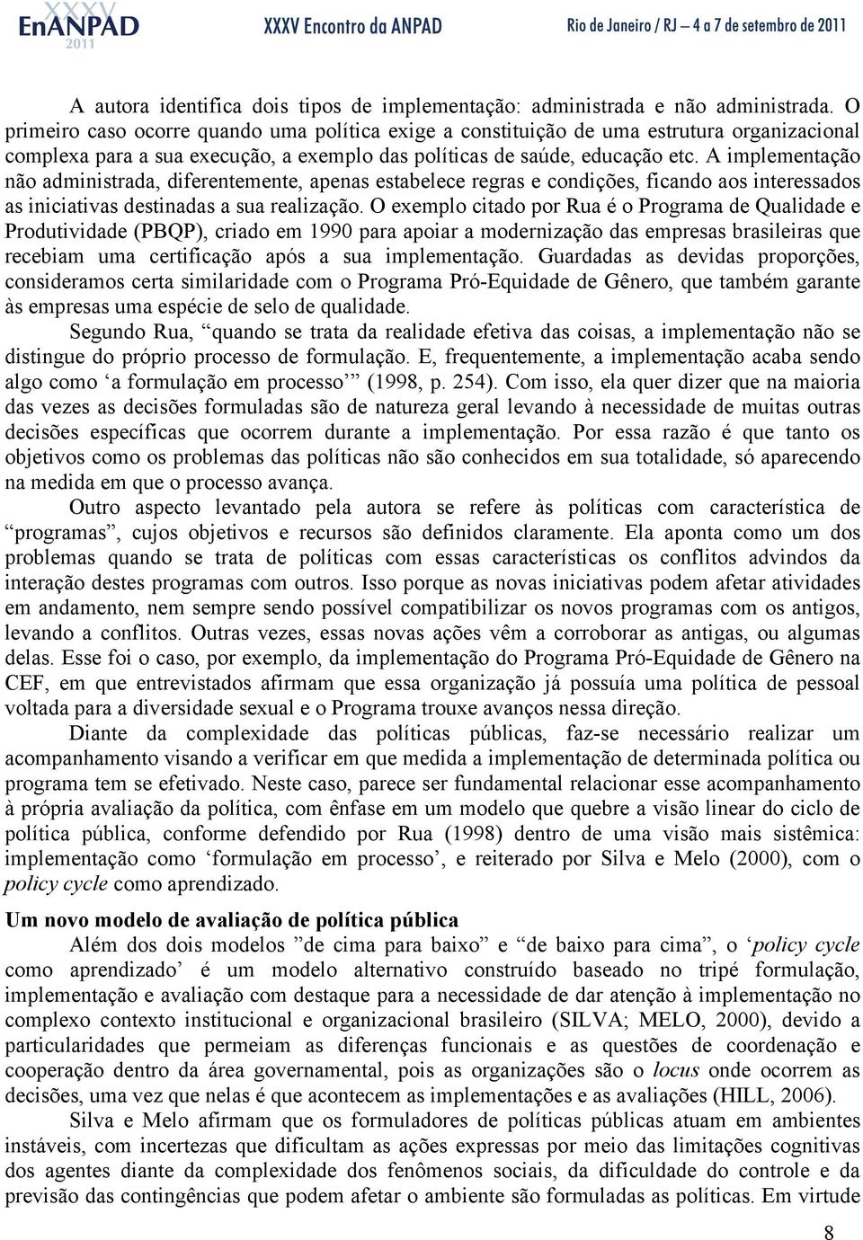 A implementação não administrada, diferentemente, apenas estabelece regras e condições, ficando aos interessados as iniciativas destinadas a sua realização.