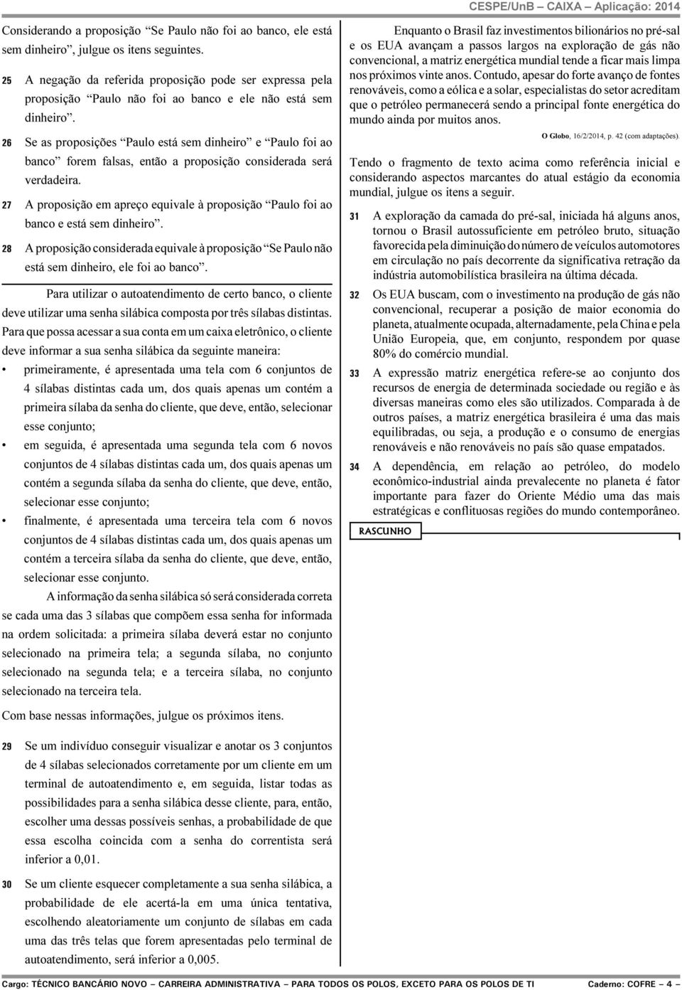 26 Se as proposições Paulo está sem dinheiro e Paulo foi ao banco forem falsas, então a proposição considerada será verdadeira.