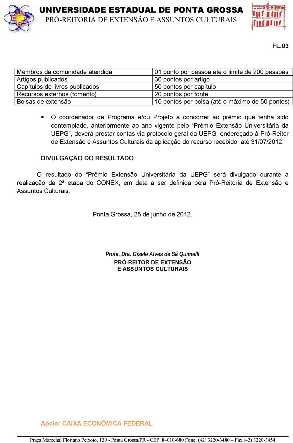 pelo Prêmio Extensão Universitária da UEPG, deverá prestar contas via protocolo geral da UEPG, endereçado à Pró-Reitor de Extensão e Assuntos Culturais da aplicação do recurso recebido, até