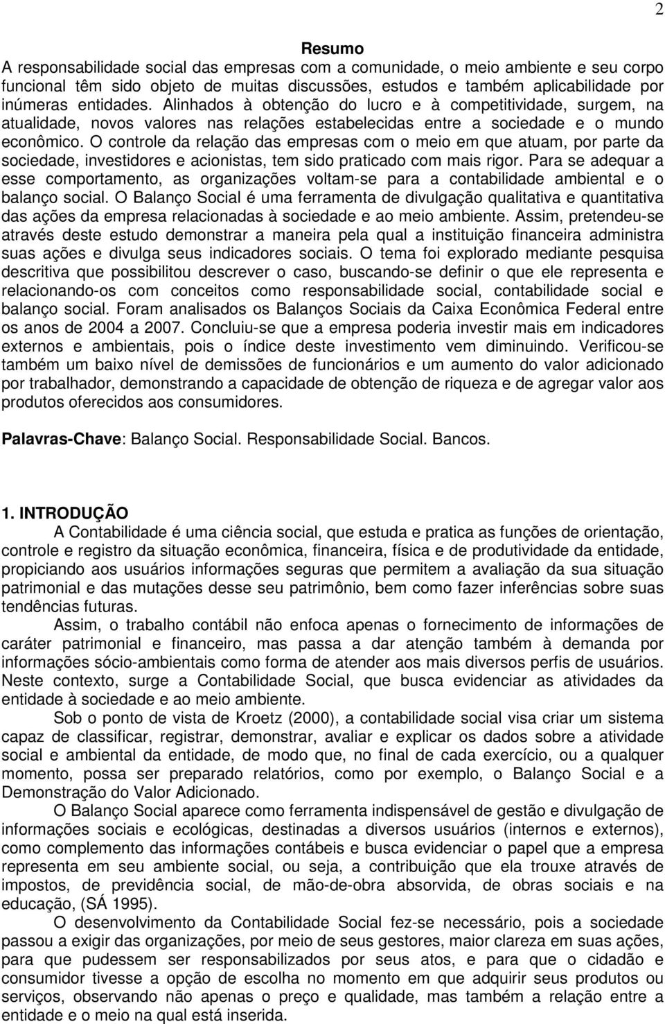 O controle da relação das empresas com o meio em que atuam, por parte da sociedade, investidores e acionistas, tem sido praticado com mais rigor.