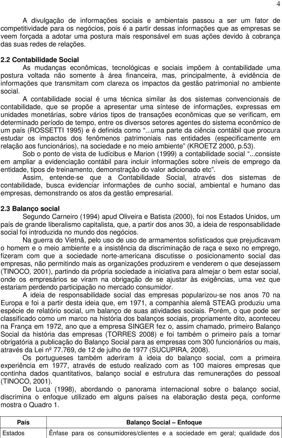 2 Contabilidade Social As mudanças econômicas, tecnológicas e sociais impõem à contabilidade uma postura voltada não somente à área financeira, mas, principalmente, à evidência de informações que