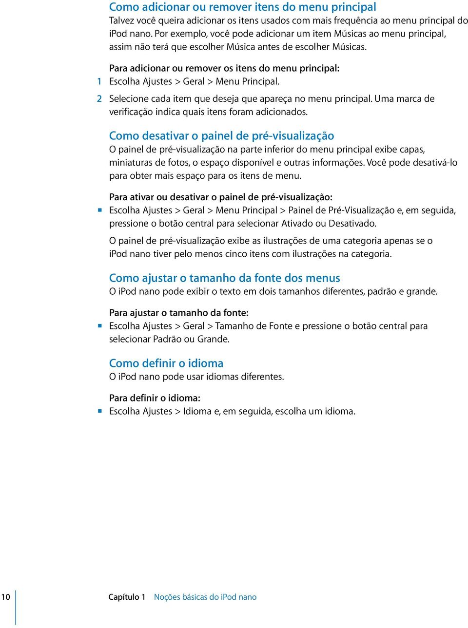 Para adicionar ou remover os itens do menu principal: 1 Escolha Ajustes > Geral > Menu Principal. 2 Selecione cada item que deseja que apareça no menu principal.