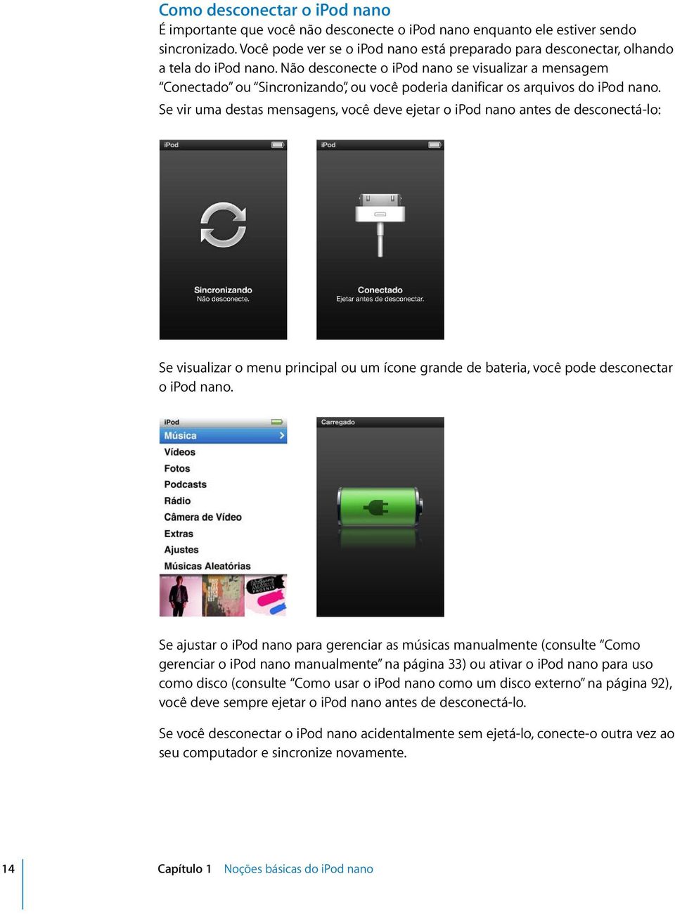 Não desconecte o ipod nano se visualizar a mensagem Conectado ou Sincronizando, ou você poderia danificar os arquivos do ipod nano.
