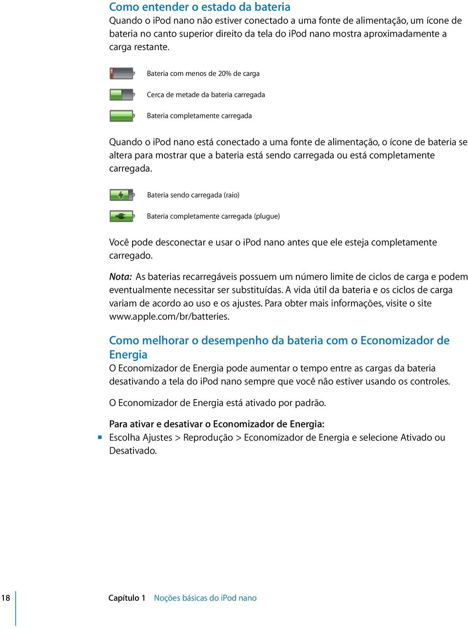 Bateria com menos de 20% de carga Cerca de metade da bateria carregada Bateria completamente carregada Quando o ipod nano está conectado a uma fonte de alimentação, o ícone de bateria se altera para