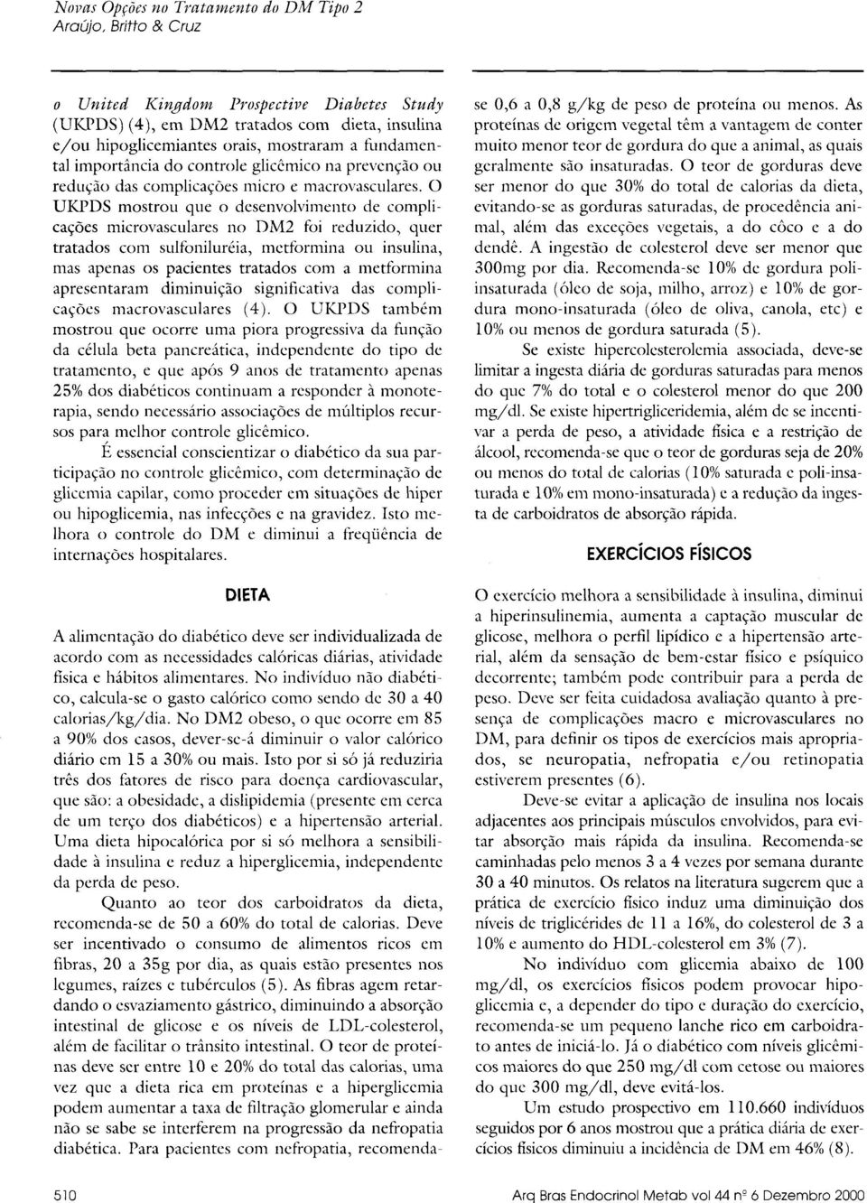 O UKPDS mostrou que o desenvolvimento de complicações microvasculares no DM2 foi reduzido, quer tratados com sulfoniluréia, metformina ou insulina, mas apenas os pacientes tratados com a metformina