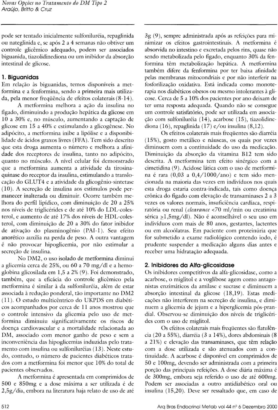 Biguanidas Em relação às biguanidas, temos disponíveis a metformina e a fenformina, sendo a primeira mais utilizada, pela menor freqüência de efeitos colaterais (8-14).