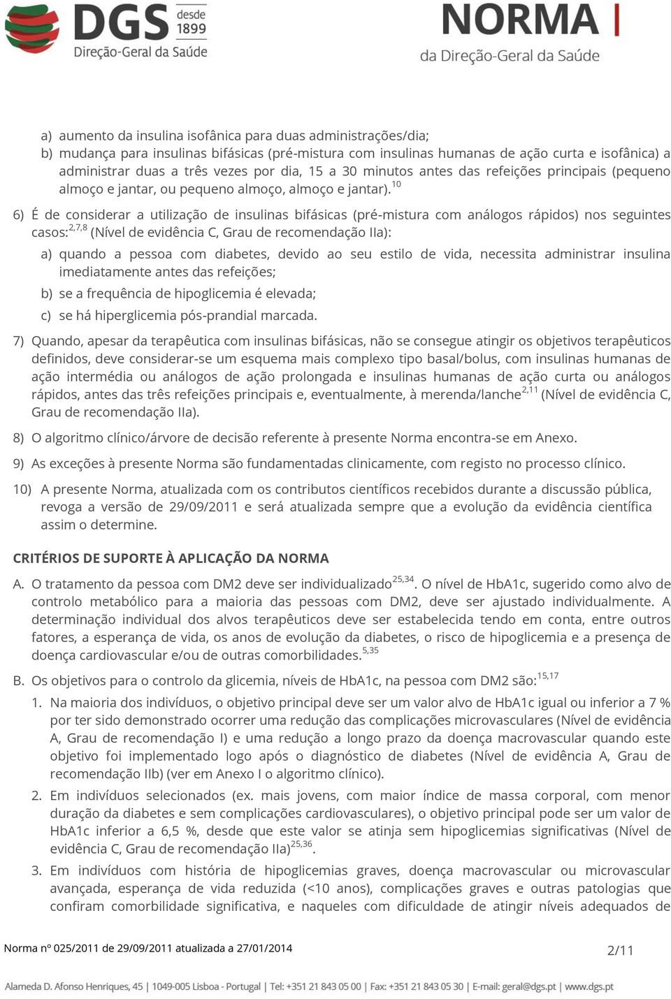 10 6) É de considerar a utilização de insulinas bifásicas (pré-mistura com análogos rápidos) nos seguintes casos: 2,7,8 (Nível de evidência C, Grau de recomendação IIa): a) quando a pessoa com