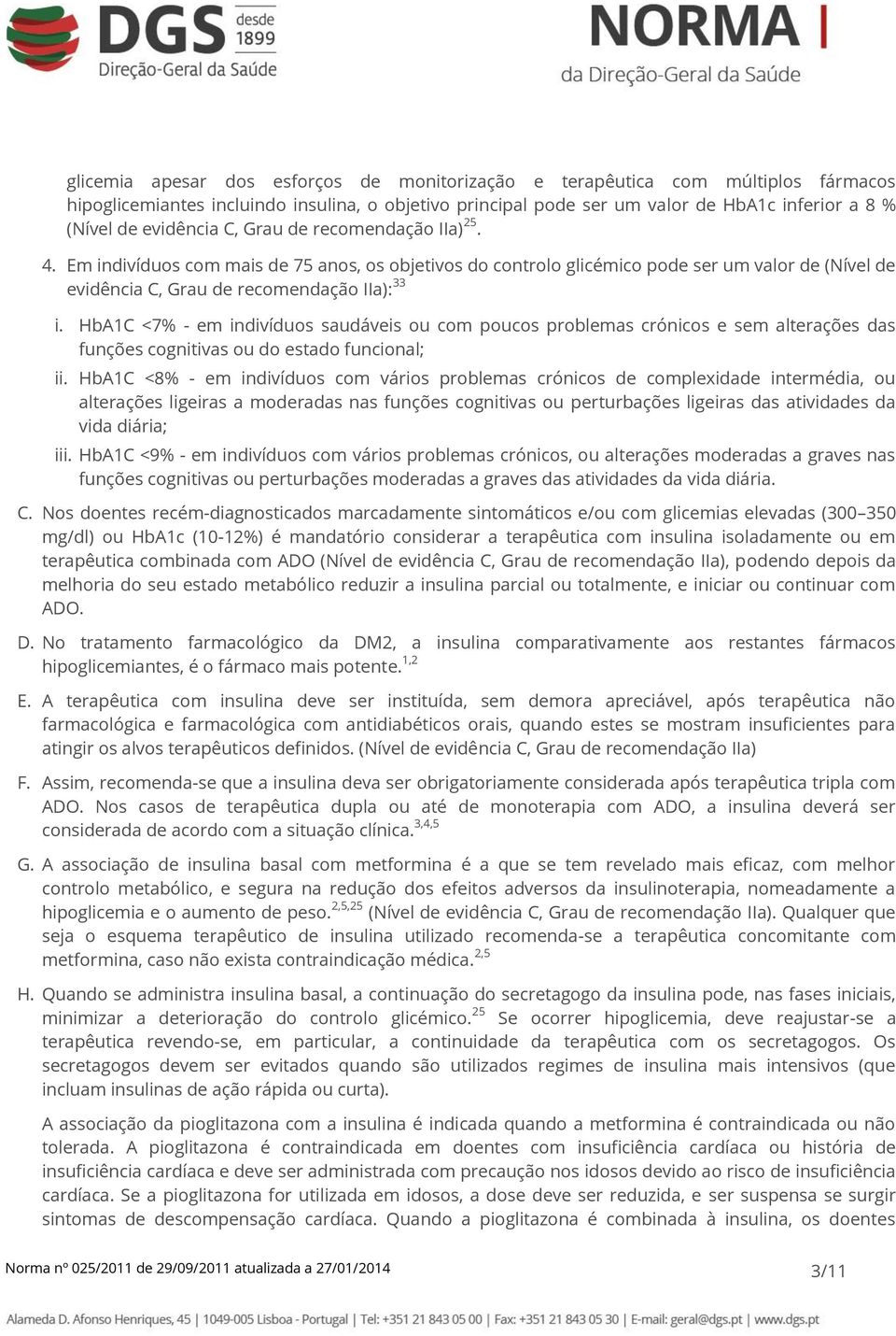 HbA1C <7% - em indivíduos saudáveis ou com poucos problemas crónicos e sem alterações das funções cognitivas ou do estado funcional; ii.