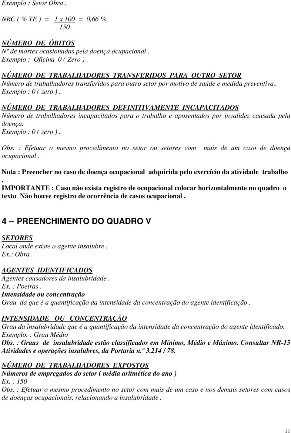 NÚMERO DE TRABALHADORES DEFINITIVAMENTE INCAPACITADOS Número de trabalhadores incapacitados para o trabalho e aposentados por invalidez causada pela doença. Exemplo : 0 ( zero ). Obs.