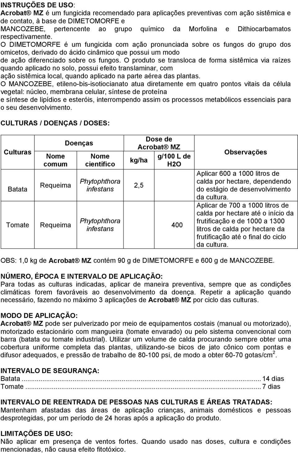 O DIMETOMORFE é um fungicida com ação pronunciada sobre os fungos do grupo dos omicetos, derivado do ácido cinâmico que possui um modo de ação diferenciado sobre os fungos.