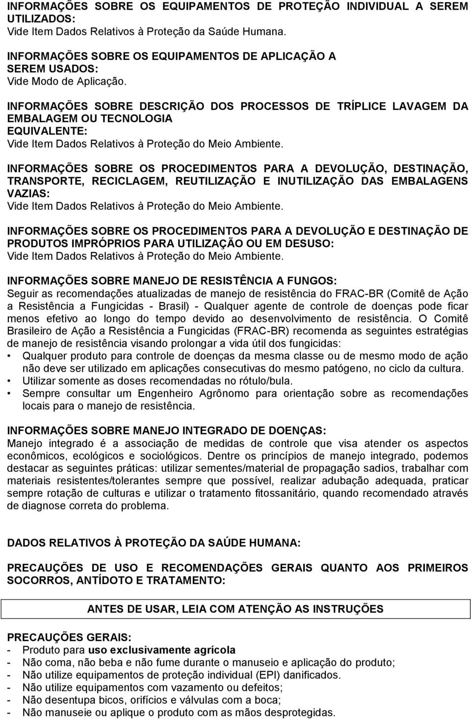 INFORMAÇÕES SOBRE DESCRIÇÃO DOS PROCESSOS DE TRÍPLICE LAVAGEM DA EMBALAGEM OU TECNOLOGIA EQUIVALENTE: Vide Item Dados Relativos à Proteção do Meio Ambiente.