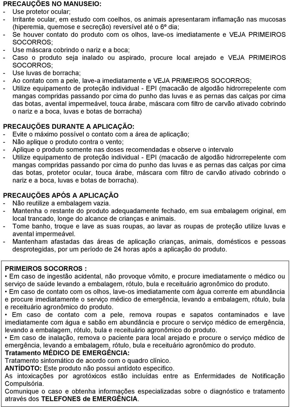 VEJA PRIMEIROS SOCORROS; - Use luvas de borracha; - Ao contato com a pele, lave-a imediatamente e VEJA PRIMEIROS SOCORROS; - Utilize equipamento de proteção individual - EPI (macacão de algodão