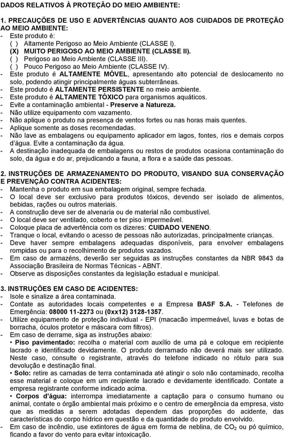 - Este produto é ALTAMENTE MÓVEL, apresentando alto potencial de deslocamento no solo, podendo atingir principalmente águas subterrâneas. - Este produto é ALTAMENTE PERSISTENTE no meio ambiente.