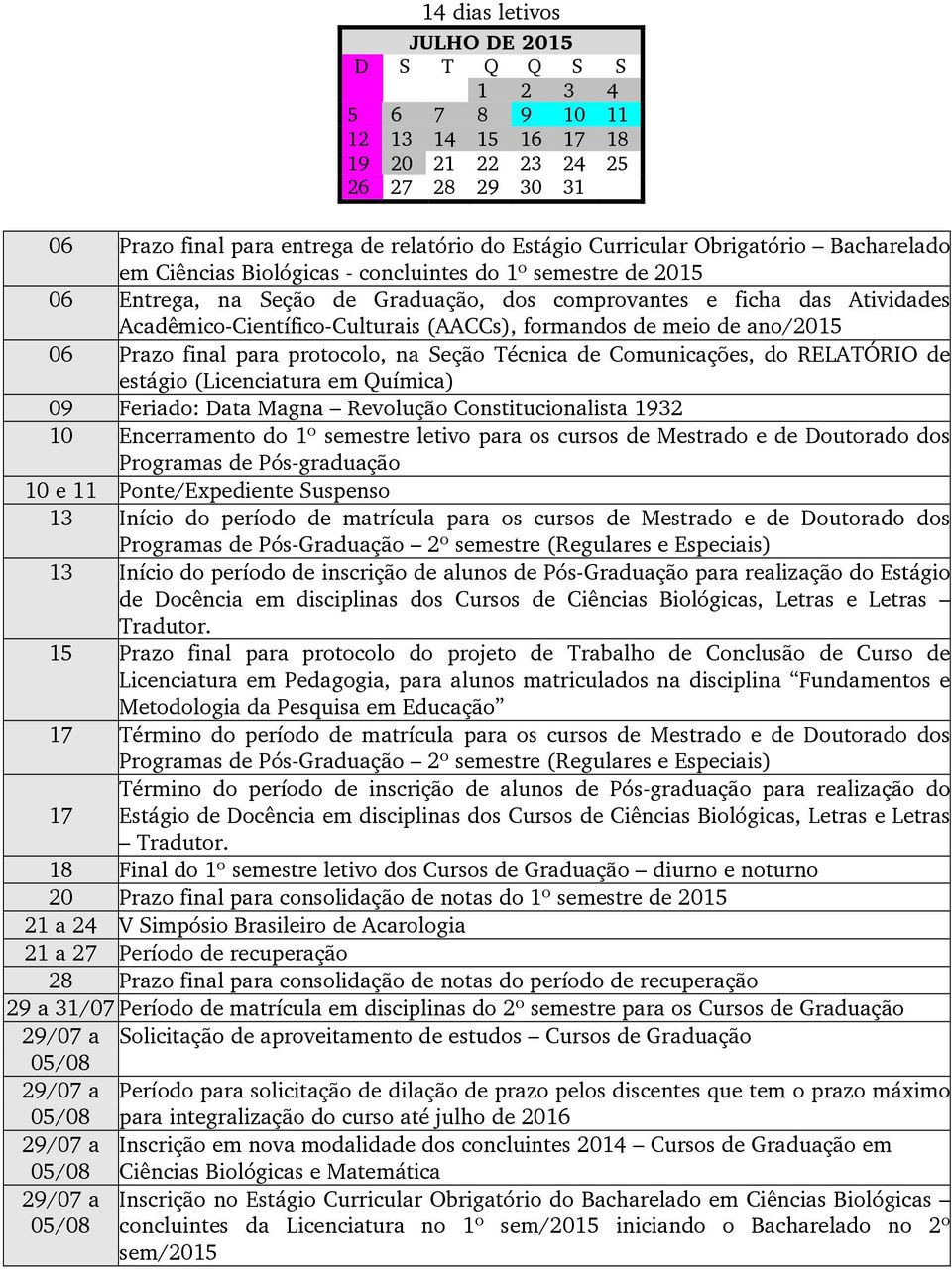 meio de ano/2015 06 Prazo final para protocolo, na Seção Técnica de Comunicações, do RELATÓRIO de estágio (Licenciatura em Química) 09 Feriado: Data Magna Revolução Constitucionalista 1932 10