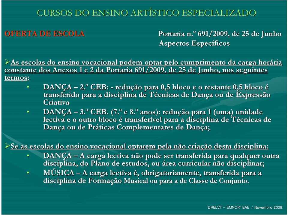 seguintes termos: DANÇA 2.º CEB: - redução para 0,5 bloco e o restante 0,5 bloco é transferido para a disciplina de Técnicas T de Dança a ou de Expressão Criativa DANÇA 3.º CEB. (7.º e 8.