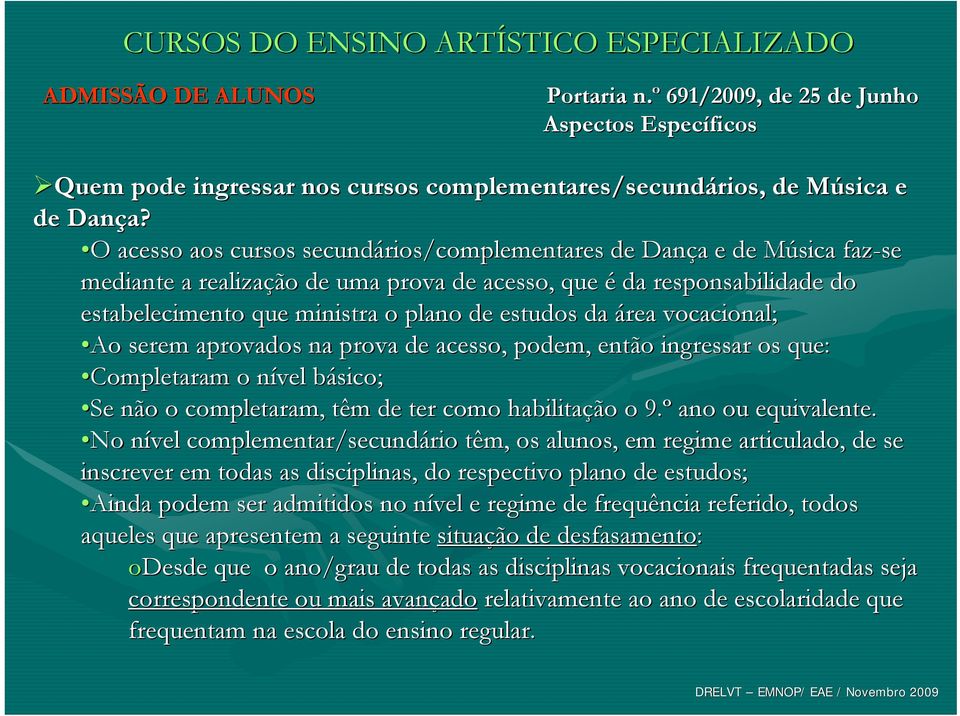 estudos da área vocacional; Ao serem aprovados na prova de acesso, podem, então ingressar os que: Completaram o nível n básico; b Se não o completaram, têm de ter como habilitação o 9.