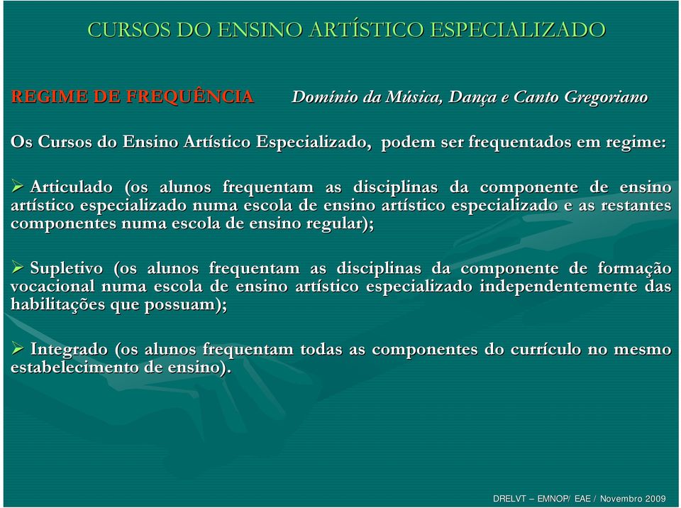 numa escola de ensino regular); Supletivo (os alunos frequentam as disciplinas da componente de formação vocacional numa escola de ensino artístico