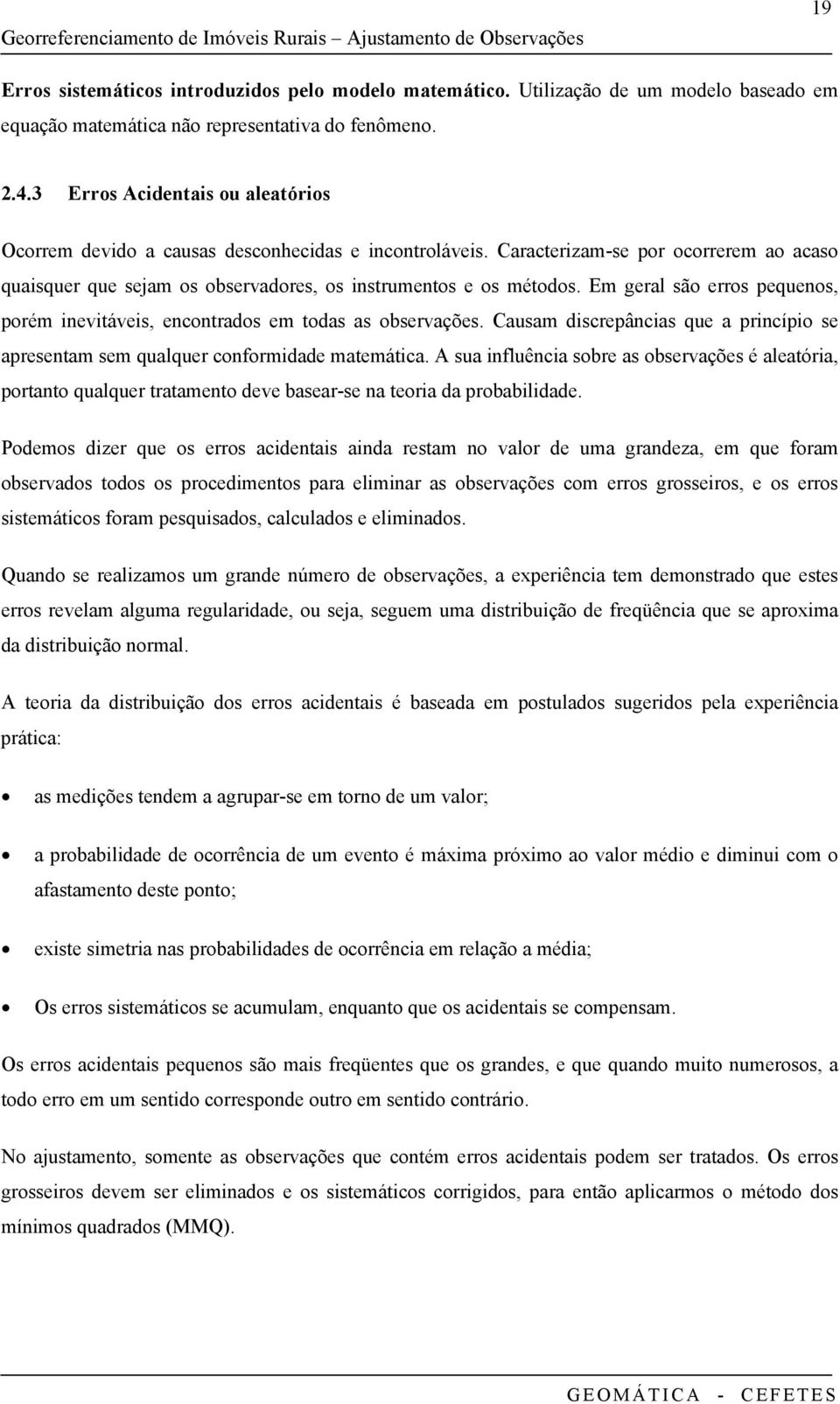 sem qulquer cfrmdde mtemátc su fluêc sbre s bservções é letór, prtt qulquer trtmet deve bser-se ter d prbbldde Pdems dzer que s errs cdets d restm vlr de um grdez, em que frm bservds tds s prcedmets