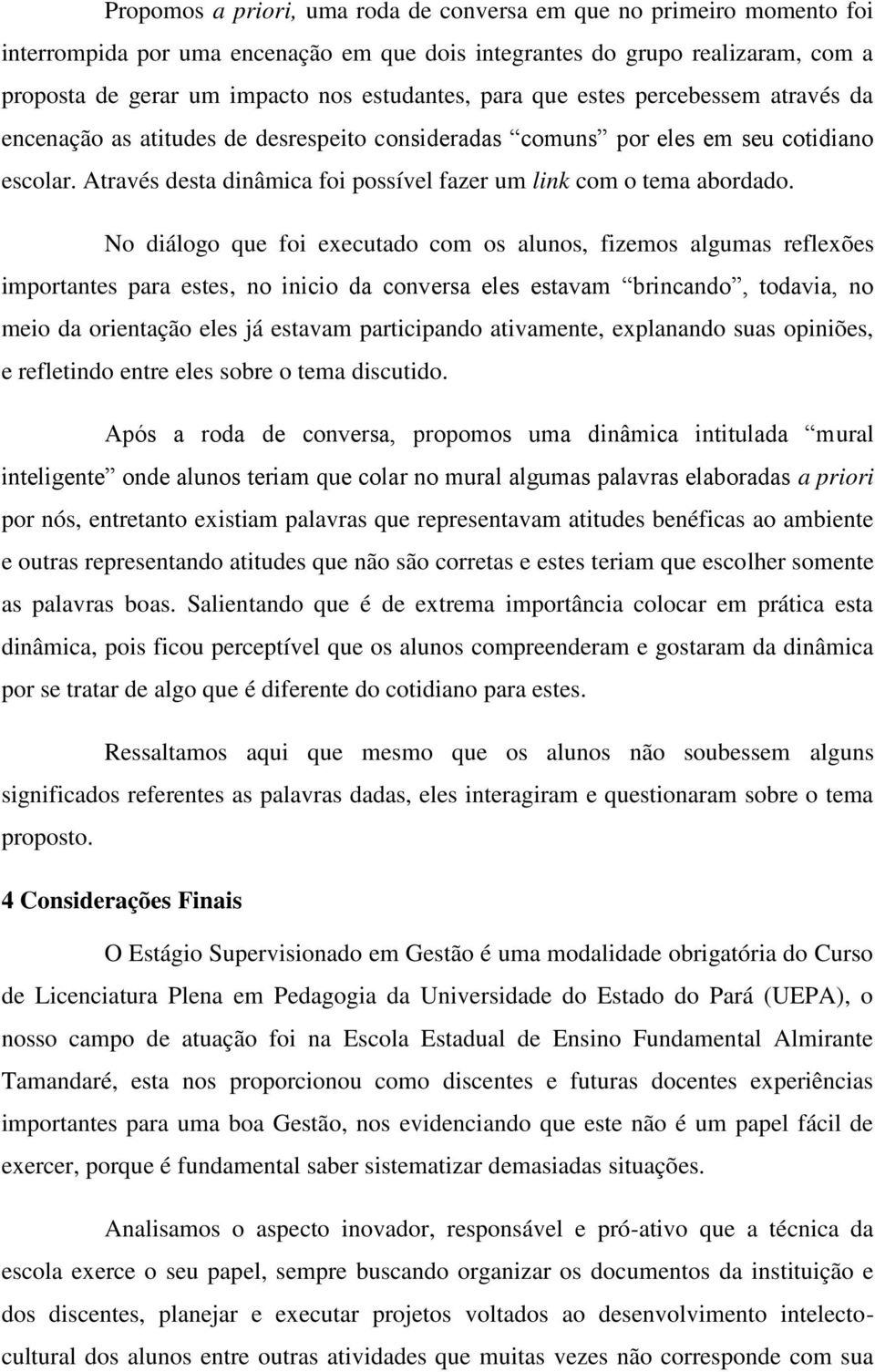 No diálogo que foi executado com os alunos, fizemos algumas reflexões importantes para estes, no inicio da conversa eles estavam brincando, todavia, no meio da orientação eles já estavam participando