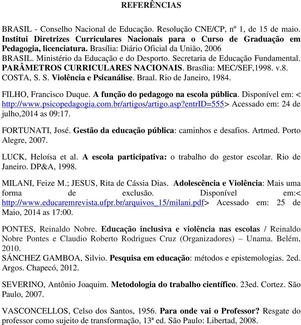 Braal. Rio de Janeiro, 1984. FILHO, Francisco Duque. A função do pedagogo na escola pública. Disponível em: < http://www.psicopedagogia.com.br/artigos/artigo.asp?