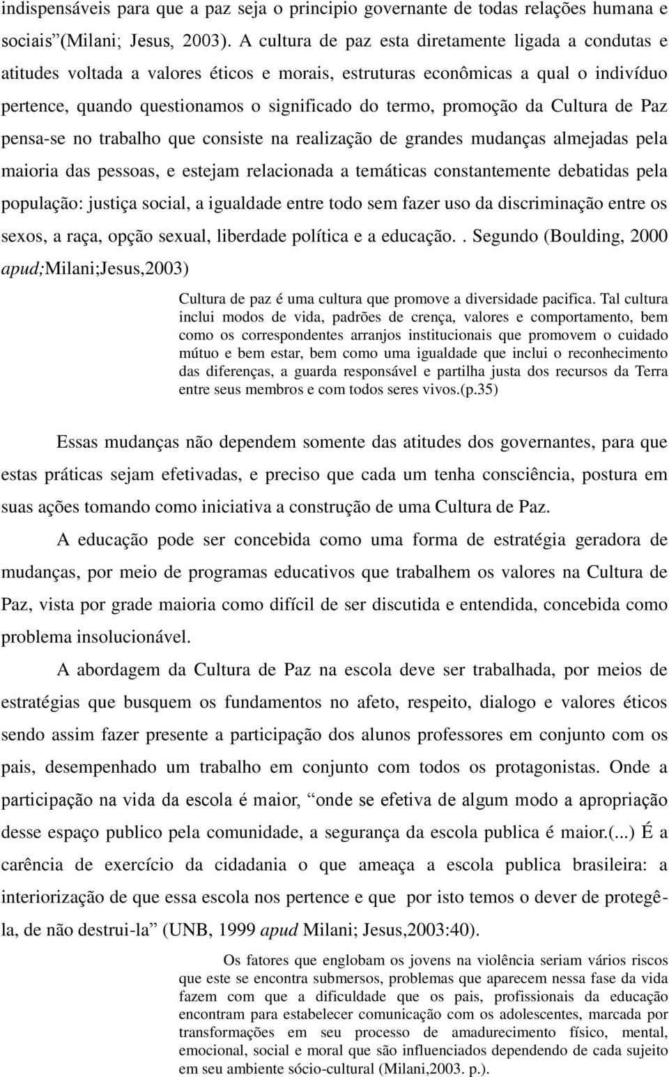 promoção da Cultura de Paz pensa-se no trabalho que consiste na realização de grandes mudanças almejadas pela maioria das pessoas, e estejam relacionada a temáticas constantemente debatidas pela