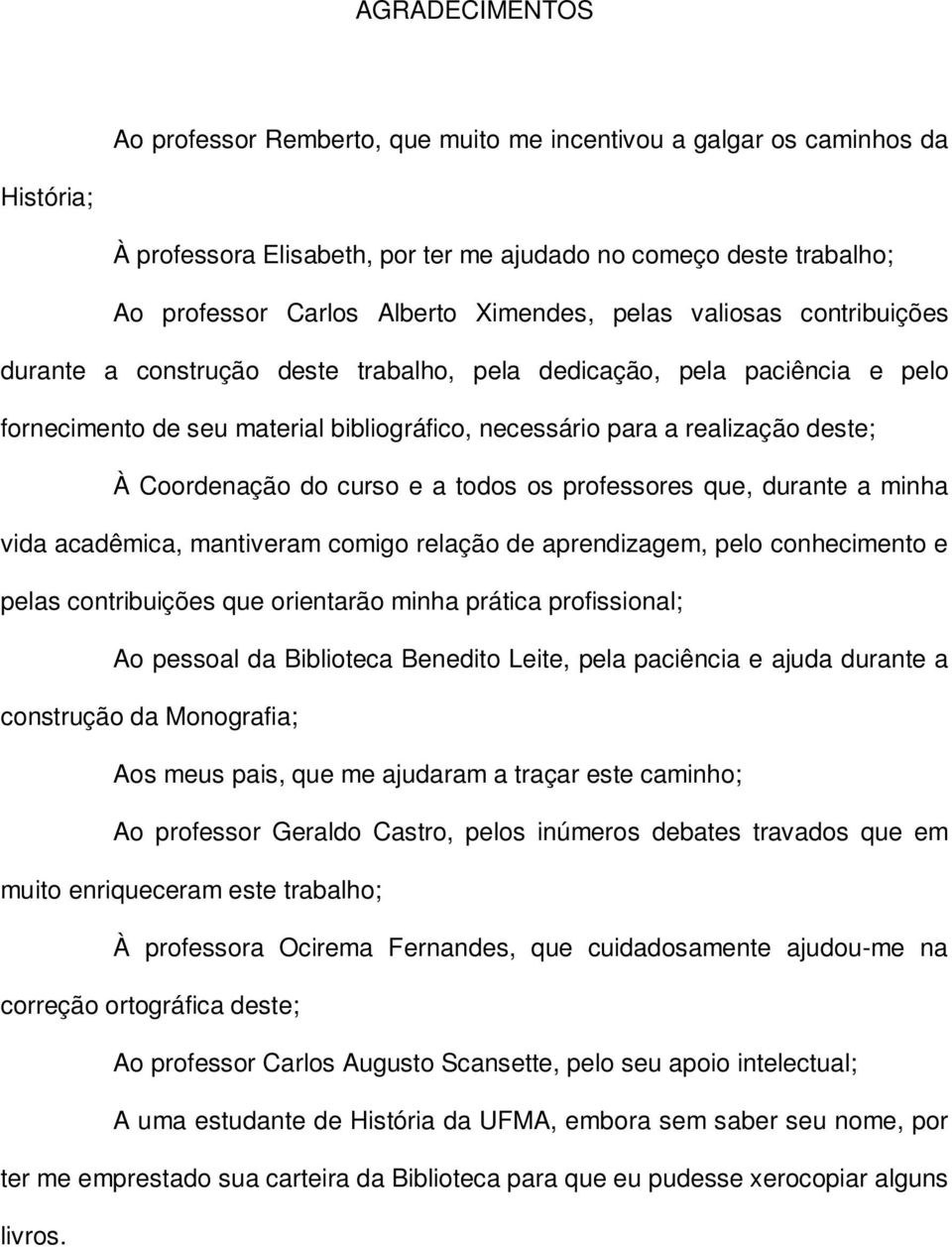 Coordenação do curso e a todos os professores que, durante a minha vida acadêmica, mantiveram comigo relação de aprendizagem, pelo conhecimento e pelas contribuições que orientarão minha prática