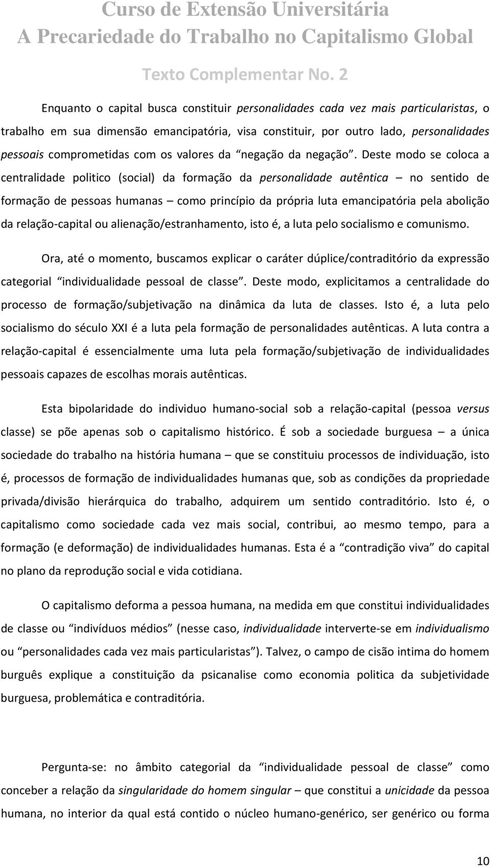 Deste modo se coloca a centralidade politico (social) da formação da personalidade autêntica no sentido de formação de pessoas humanas como princípio da própria luta emancipatória pela abolição da