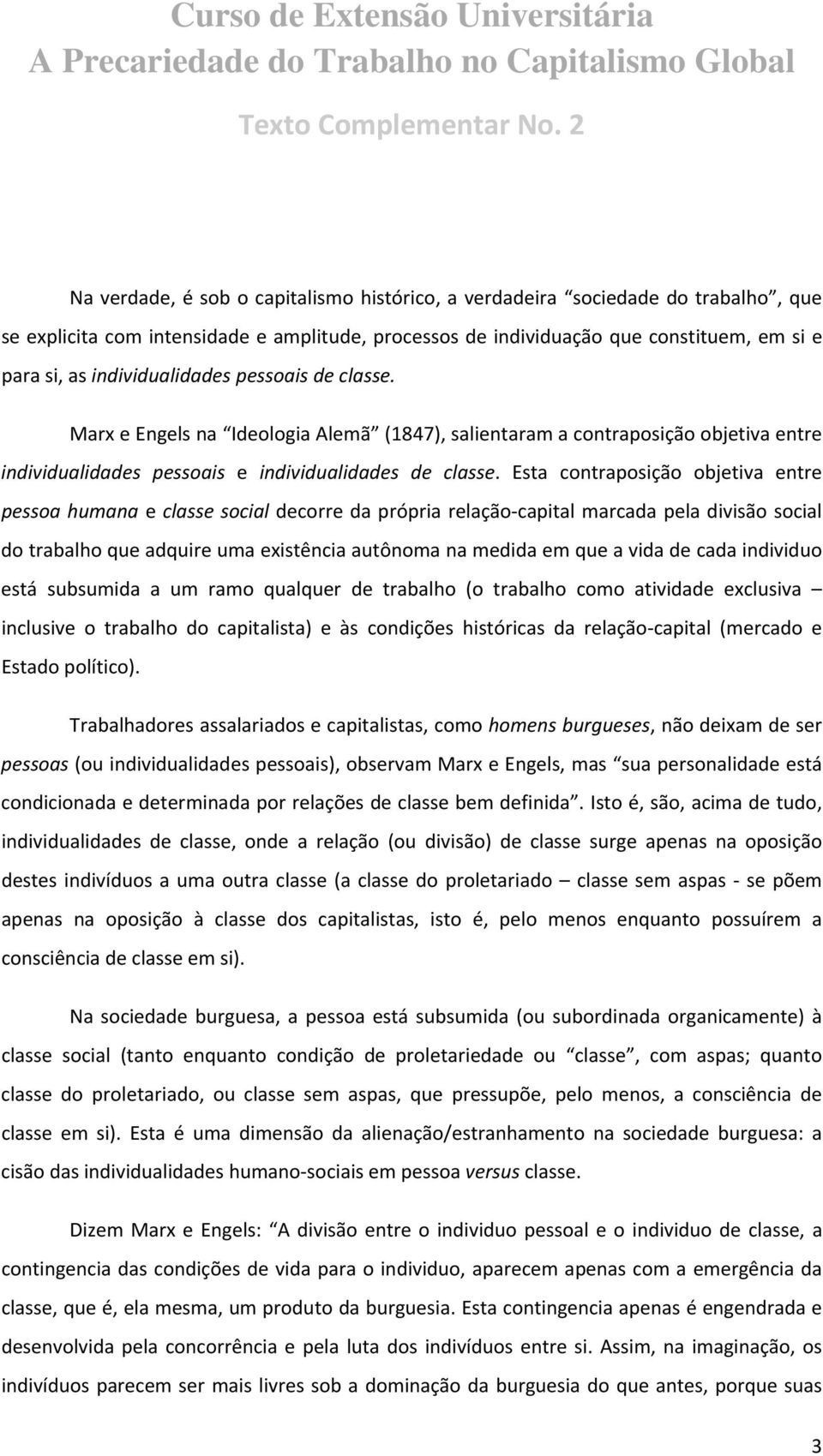 Esta contraposição objetiva entre pessoa humana e classe social decorre da própria relação capital marcada pela divisão social do trabalho que adquire uma existência autônoma na medida em que a vida