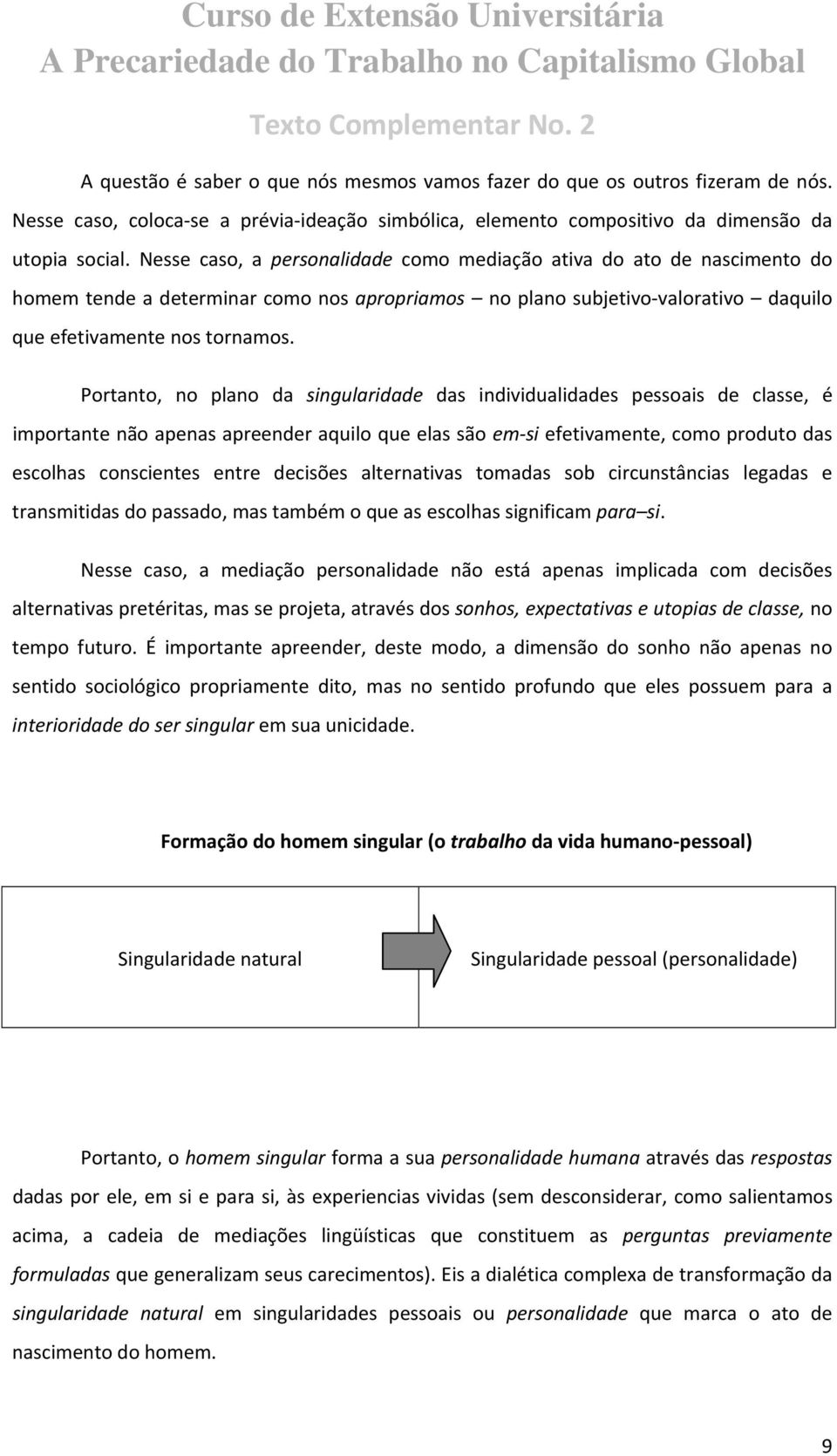 Portanto, no plano da singularidade das individualidades pessoais de classe, é importante não apenas apreender aquilo que elas são em si efetivamente, como produto das escolhas conscientes entre