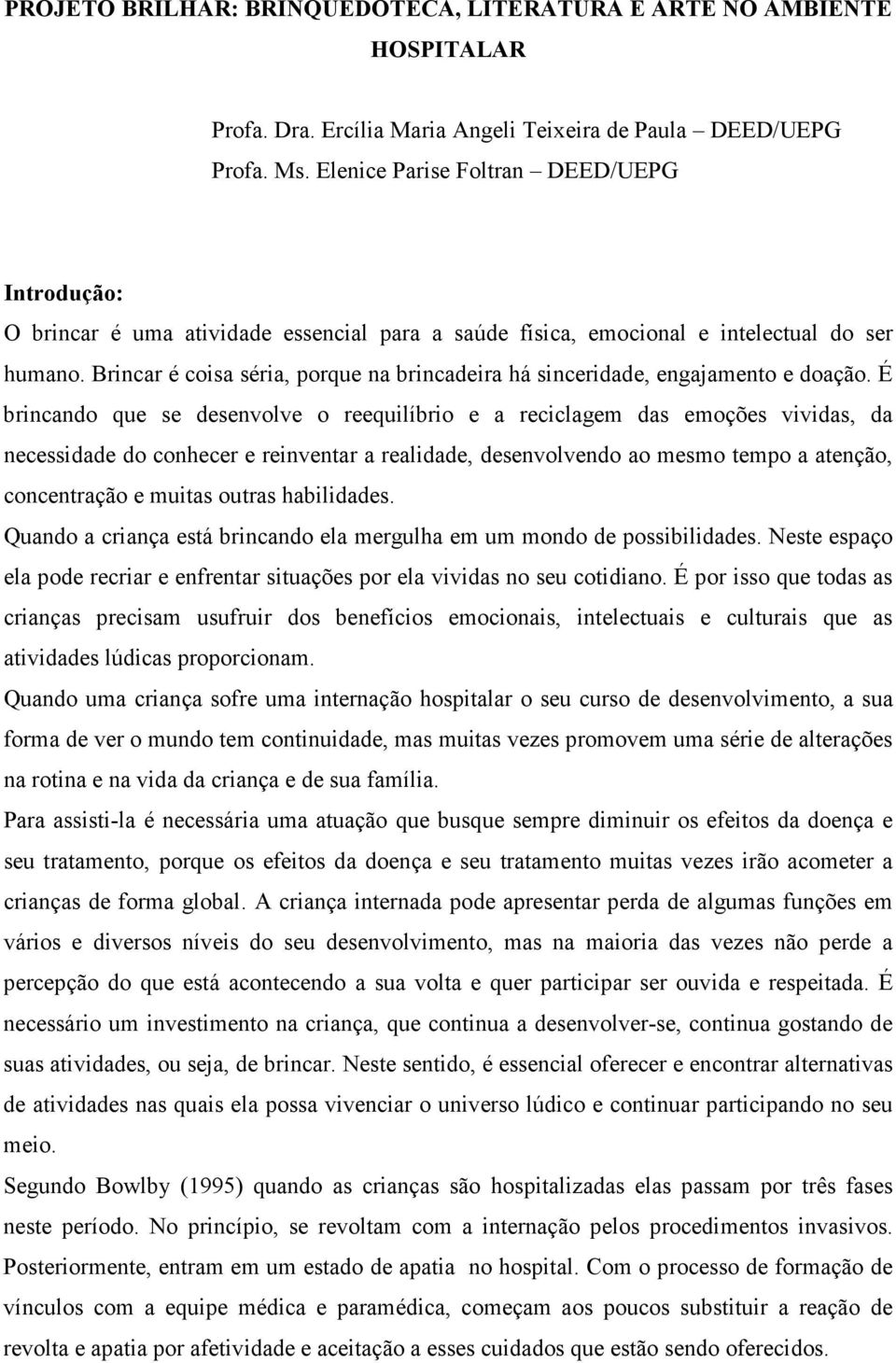 Brincar é coisa séria, porque na brincadeira há sinceridade, engajamento e doação.