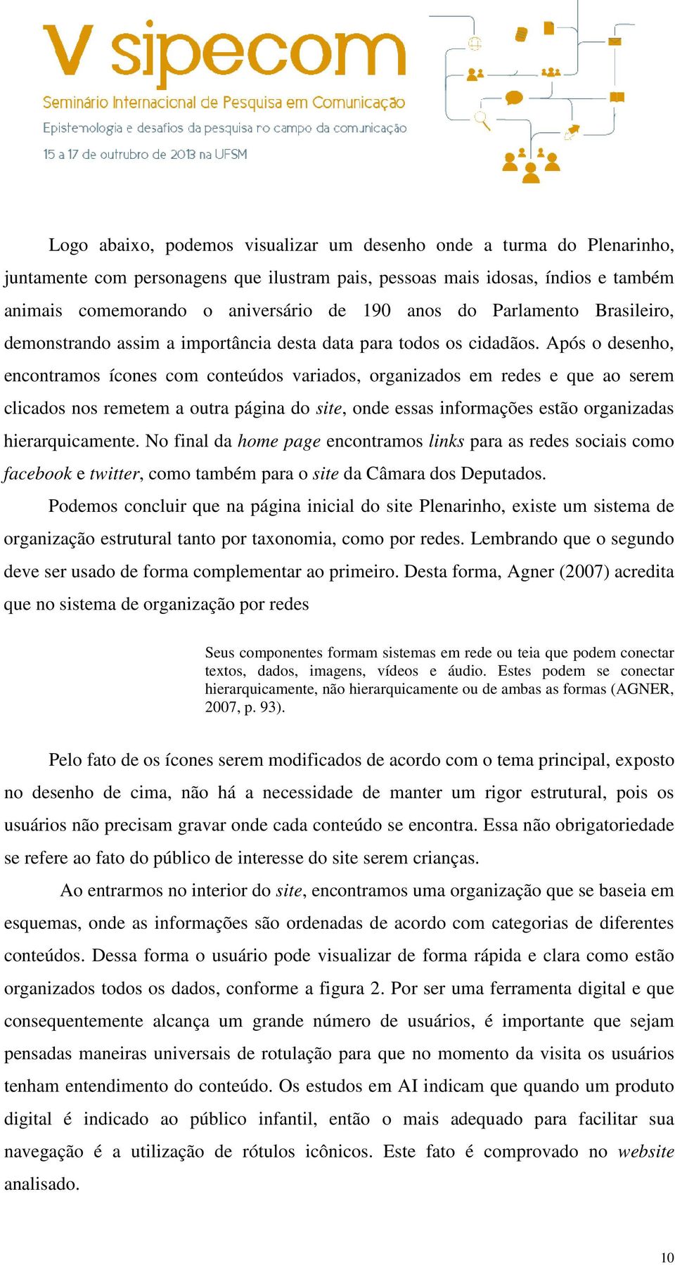 Após o desenho, encontramos ícones com conteúdos variados, organizados em redes e que ao serem clicados nos remetem a outra página do site, onde essas informações estão organizadas hierarquicamente.