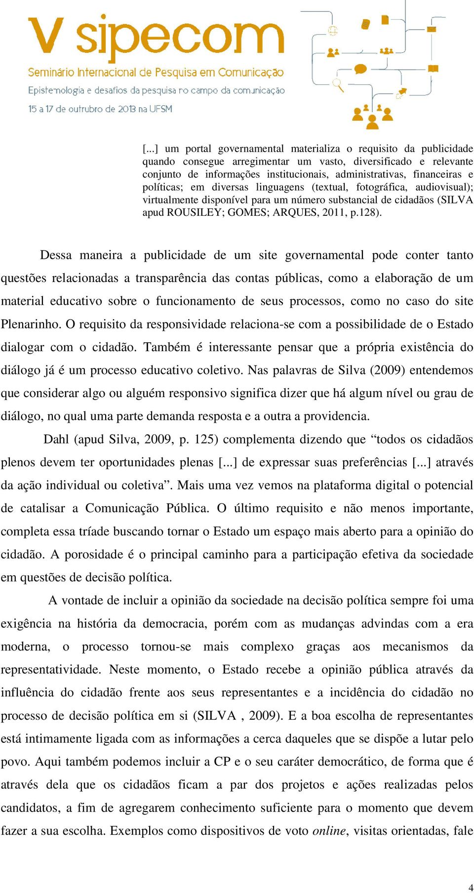 Dessa maneira a publicidade de um site governamental pode conter tanto questões relacionadas a transparência das contas públicas, como a elaboração de um material educativo sobre o funcionamento de