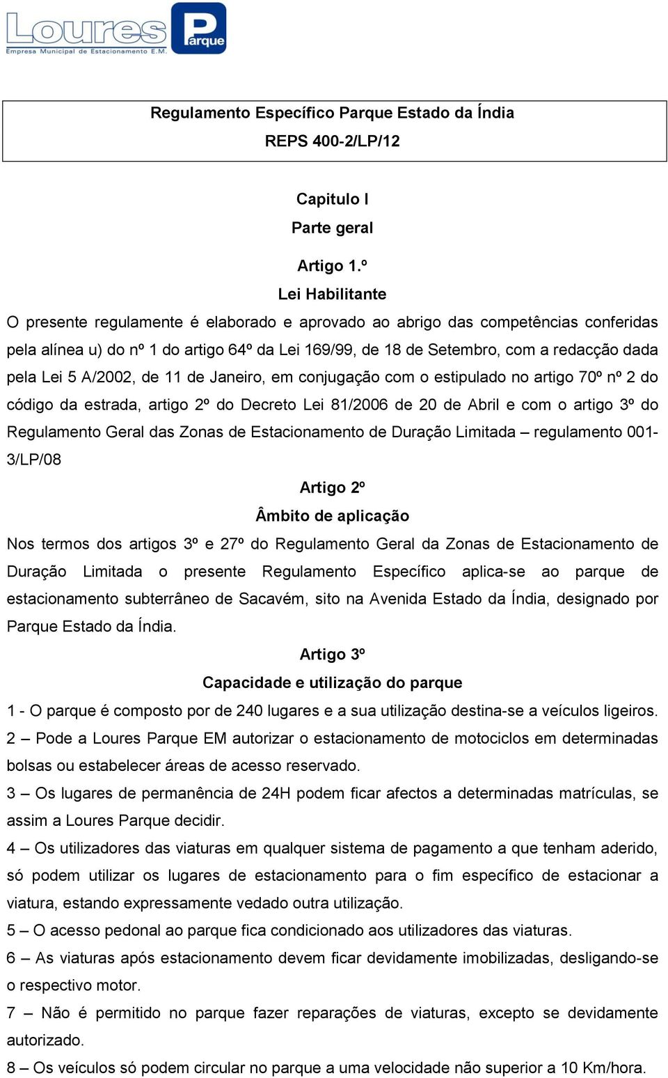 Lei 5 A/2002, de 11 de Janeiro, em conjugação com o estipulado no artigo 70º nº 2 do código da estrada, artigo 2º do Decreto Lei 81/2006 de 20 de Abril e com o artigo 3º do Regulamento Geral das