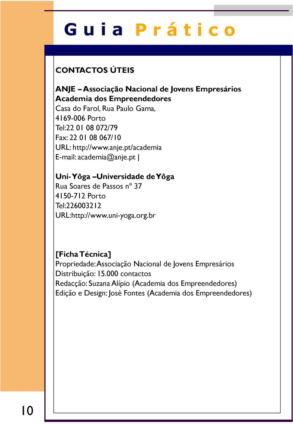 pt Uni- Yôga Universidade de Yôga Rua Soares de Passos nº 37 4150-712 Porto Tel:226003212 URL:http://www.uni-yoga.org.