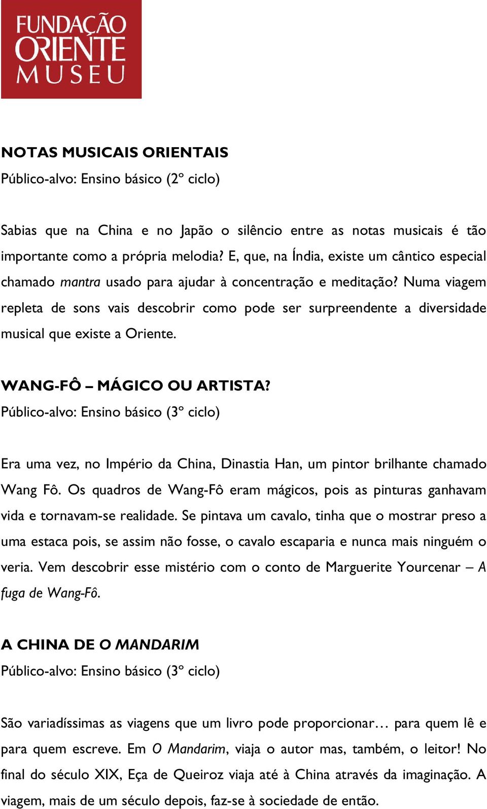 Numa viagem repleta de sons vais descobrir como pode ser surpreendente a diversidade musical que existe a Oriente. WANG-FÔ MÁGICO OU ARTISTA?