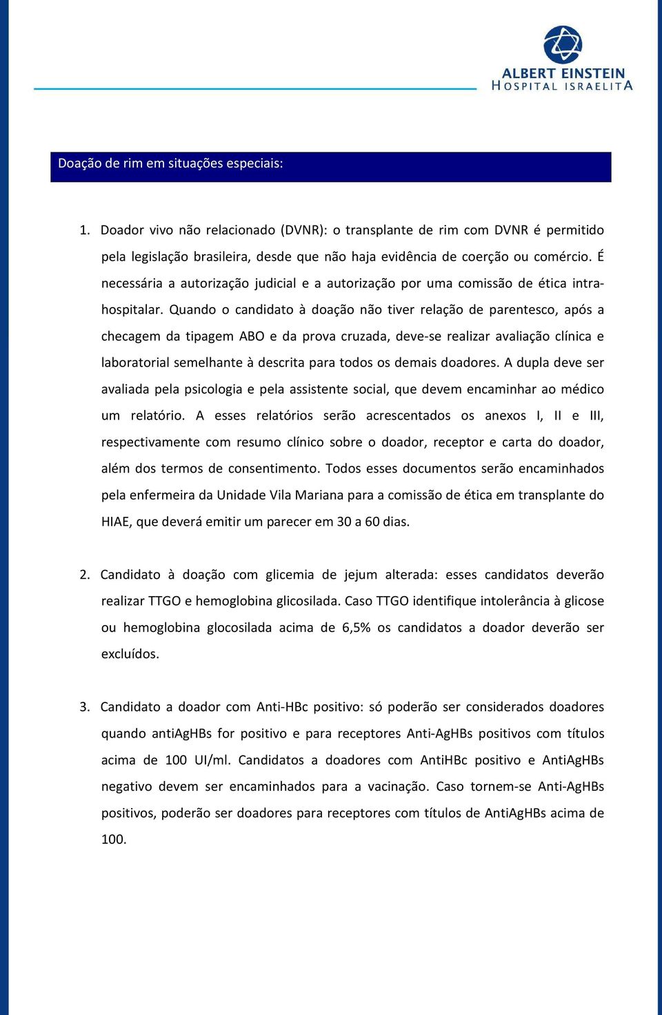 Quando o candidato à doação não tiver relação de parentesco, após a checagem da tipagem ABO e da prova cruzada, deve-se realizar avaliação clínica e laboratorial semelhante à descrita para todos os