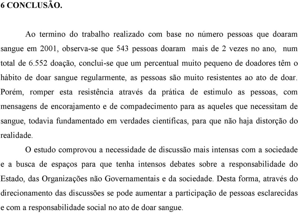 Porém, romper esta resistência através da prática de estimulo as pessoas, com mensagens de encorajamento e de compadecimento para as aqueles que necessitam de sangue, todavia fundamentado em verdades