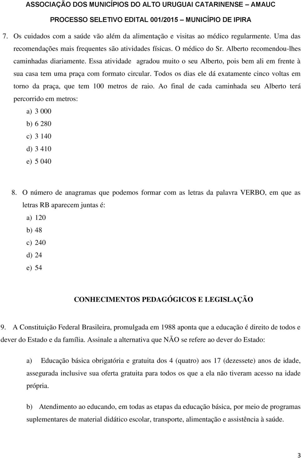 Todos os dias ele dá exatamente cinco voltas em torno da praça, que tem 100 metros de raio.