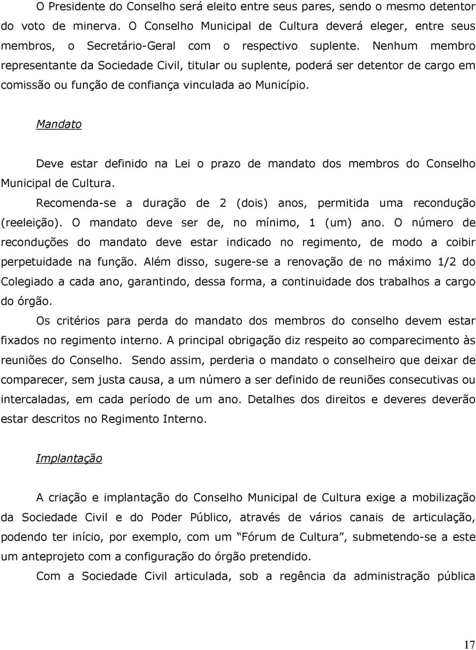 Nenhum membro representante da Sociedade Civil, titular ou suplente, poderá ser detentor de cargo em comissão ou função de confiança vinculada ao Município.