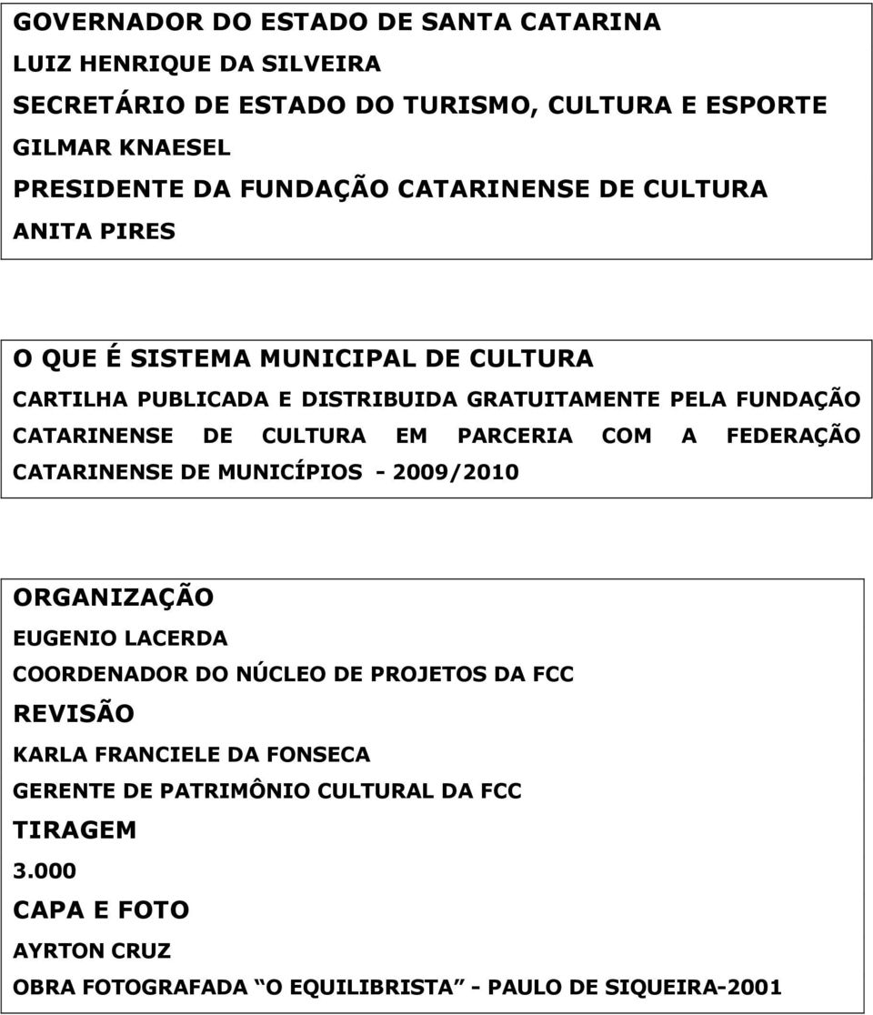 CATARINENSE DE CULTURA EM PARCERIA COM A FEDERAÇÃO CATARINENSE DE MUNICÍPIOS - 2009/2010 ORGANIZAÇÃO EUGENIO LACERDA COORDENADOR DO NÚCLEO DE PROJETOS