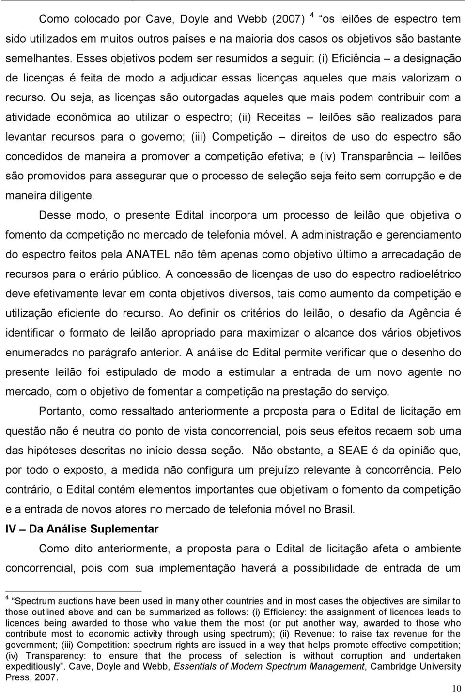 Ou seja, as licenças são outorgadas aqueles que mais podem contribuir com a atividade econômica ao utilizar o espectro; (ii) Receitas leilões são realizados para levantar recursos para o governo;