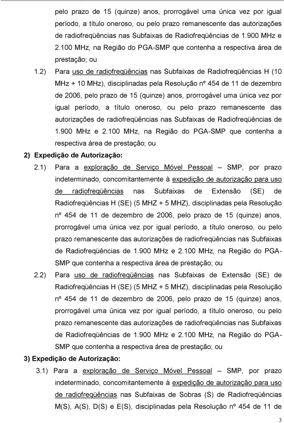 2) Para uso de radiofreqüências nas Subfaixas de Radiofreqüências H (10 MHz + 10 MHz), disciplinadas pela Resolução nº 454 de 11 de dezembro de 2006, 900 MHz e 2.