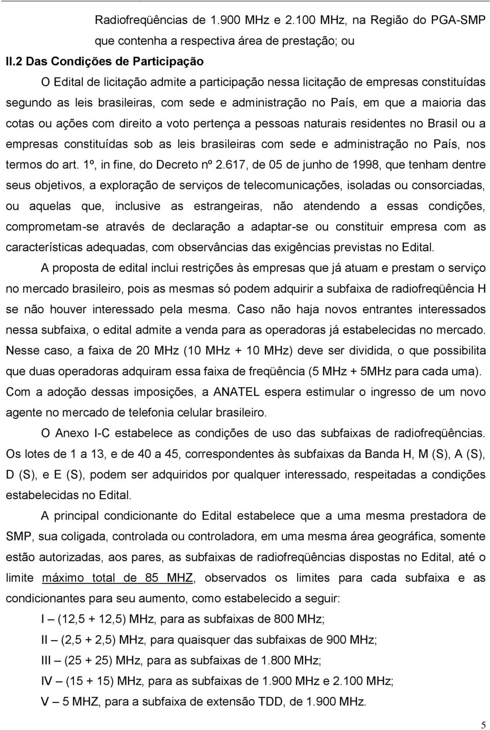 das cotas ou ações com direito a voto pertença a pessoas naturais residentes no Brasil ou a empresas constituídas sob as leis brasileiras com sede e administração no País, nos termos do art.