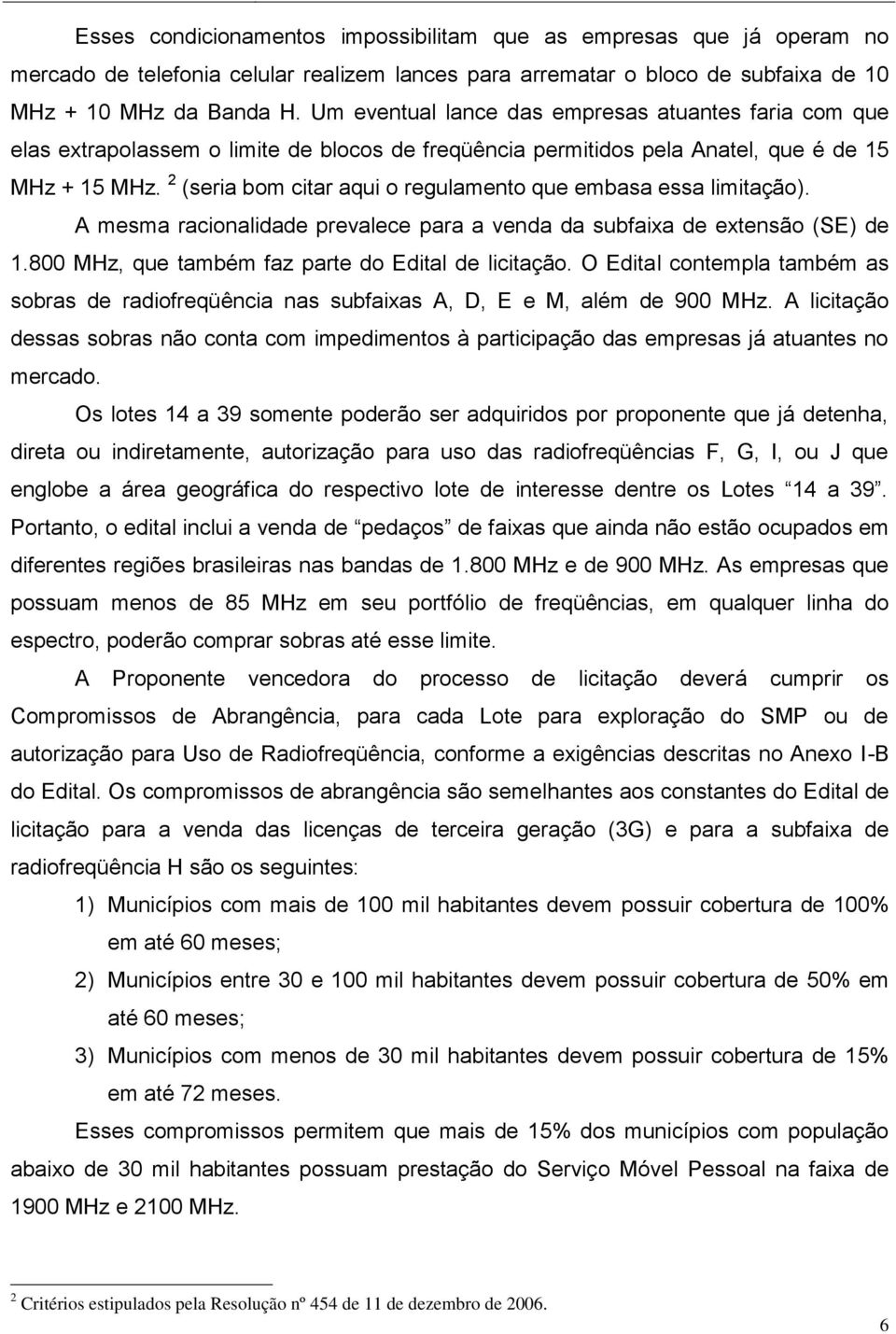 2 (seria bom citar aqui o regulamento que embasa essa limitação). A mesma racionalidade prevalece para a venda da subfaixa de extensão (SE) de 1.800 MHz, que também faz parte do Edital de licitação.